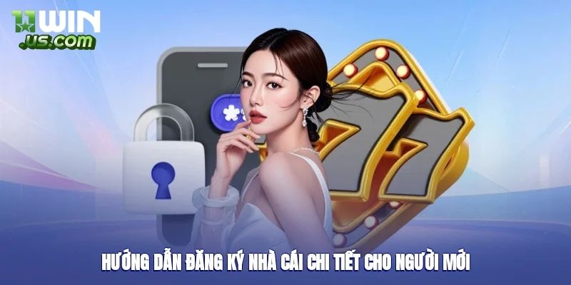 Bí quyết đăng ký 11WIN siêu tốc, bảo mật